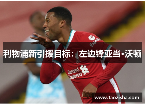 利物浦新引援目标：左边锋亚当·沃顿